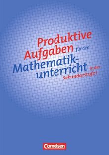 Produktive Aufgaben für den Mathematikunterricht - Sekundarstufe I: 5.-10. Schuljahr - Aufgabensammlung