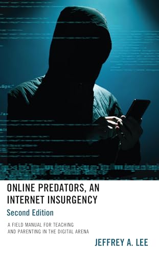 Online Predators, An Internet Insurgency: A Field Manual for Teaching and Parenting in the Digital Arena, 2nd Edition