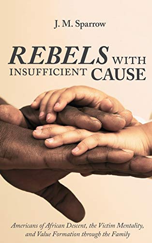 Rebels with Insufficient Cause: Americans of African Descent, the Victim Mentality, and Value Formation Through the Family
