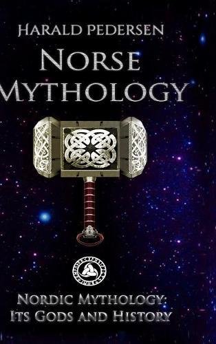 Norse Mythology: Nordic Mythology Its Gods And History