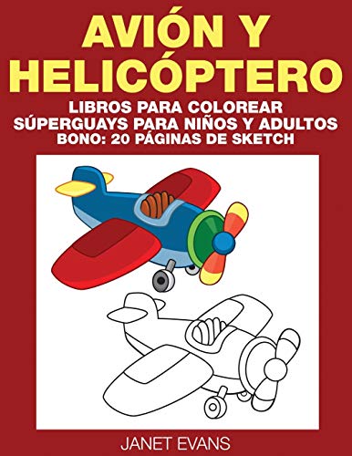 Avión y Helicóptero: Libros Para Colorear Súperguays Para Niños y Adultos (Bono: 20 Páginas de Sketch): Libros Para Colorear Superguays Para Ninos y Adultos (Bono: 20 Paginas de Sketch)