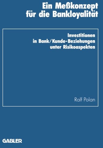 Ein Meßkonzept für die Bankloyalität: Investitionen in Bank/Kunde-Beziehungen unter Risikoaspekten (Schriftenreihe des Instituts für Kredit- und Finanzwirtschaft)