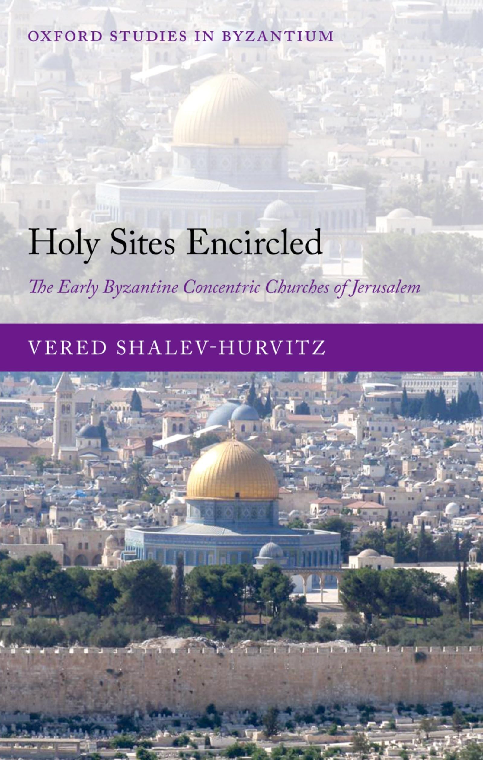 Holy Sites Encircled: The Early Byzantine Concentric Churches of Jerusalem (Oxford Studies in Byzantium)