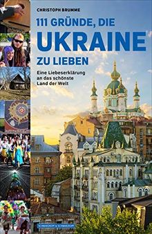 111 Gründe, die Ukraine zu lieben: Eine Liebeserklärung an das schönste Land der Welt