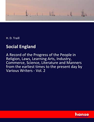 Social England: A Record of the Progress of the People in Religion, Laws, Learning Arts, Industry, Commerce, Science, Literature and Manners from the ... the present day by Various Writers - Vol. 2