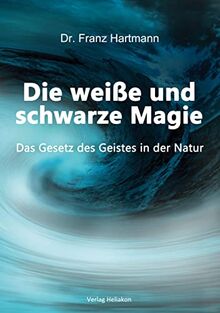Die weiße und schwarze Magie: Das Gesetz des Geistes in der Natur