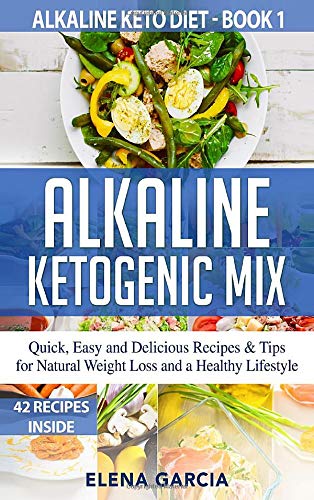 Alkaline Ketogenic Mix: Quick, Easy, and Delicious Recipes & Tips for Natural Weight Loss and a Healthy Lifestyle (Alkaline Keto Diet, Band 1)