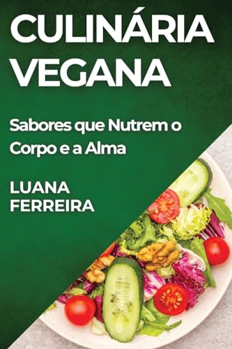 Culinária Vegana: Sabores que Nutrem o Corpo e a Alma