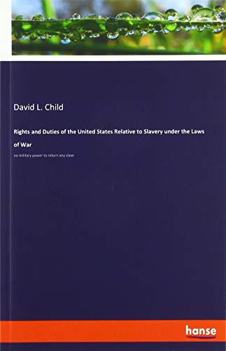 Rights and Duties of the United States Relative to Slavery under the Laws of War: no military power to return any slave