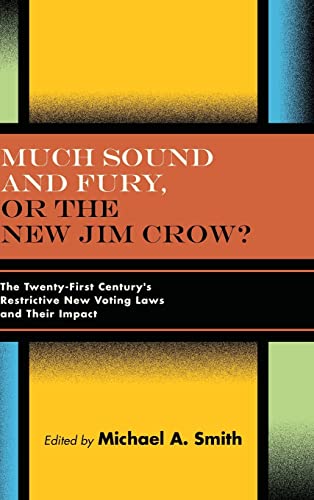 Much Sound and Fury, or the New Jim Crow?: The Twenty-First Century's Restrictive New Voting Laws and Their Impact