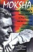 Moksha: Aldous Huxley's Classic Writings on Psychedelics and the Visionary Experience