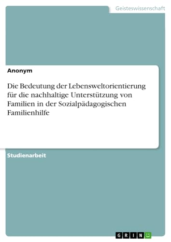 Die Bedeutung der Lebensweltorientierung für die nachhaltige Unterstützung von Familien in der Sozialpädagogischen Familienhilfe