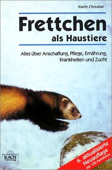 Frettchen als Haustiere: Alles über Anschaffung, Pflege, Ernährung, Krankheiten und Zucht