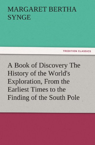 A Book of Discovery The History of the World's Exploration, From the Earliest Times to the Finding of the South Pole (TREDITION CLASSICS)