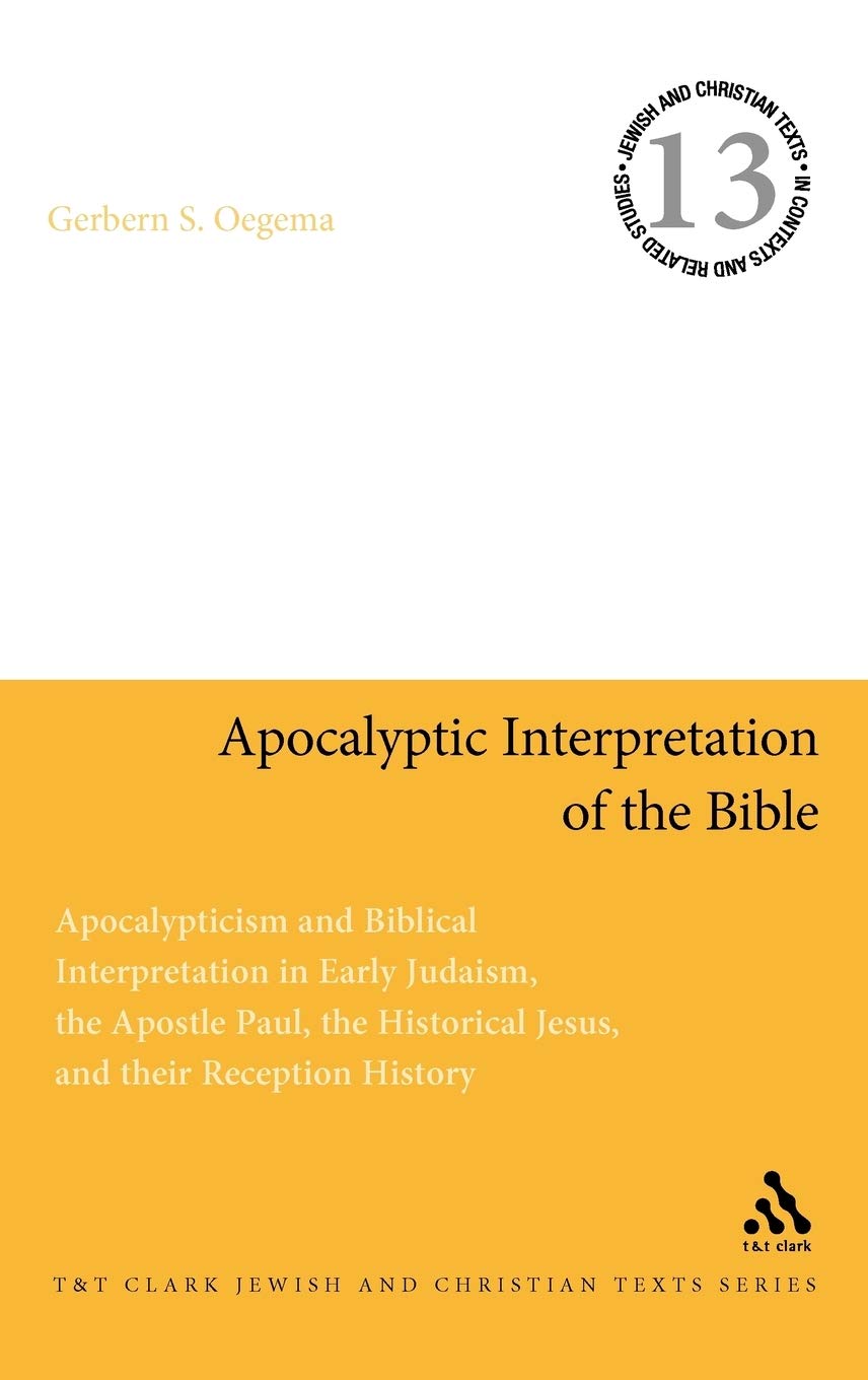 Apocalyptic Interpretation of the Bible: Apocalypticism and Biblical Interpretation in Early Judaism, the Apostle Paul, the Historical Jesus, and their Reception History (Jewish and Christian Texts)
