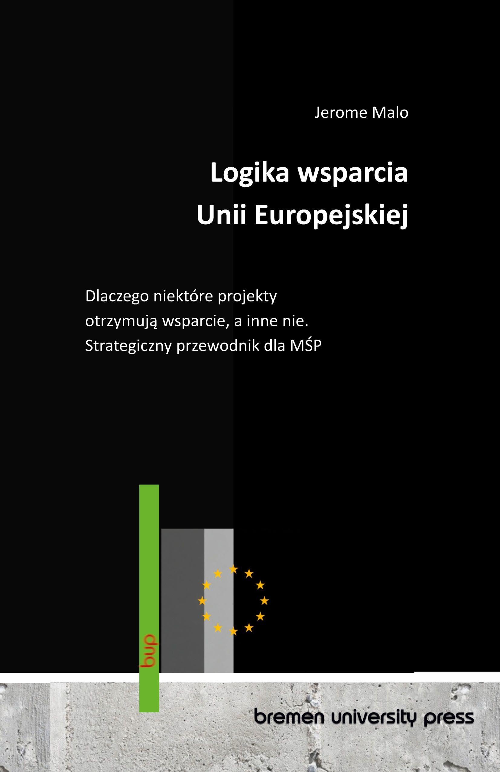Logika wsparcia Unii Europejskiej: Dlaczego niektóre projekty otrzymuj¿ wsparcie, a inne nie. Strategiczny przewodnik dla M¿P