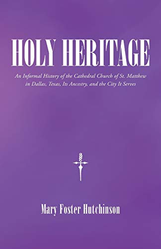 Holy Heritage: An Informal History of the Cathedral Church of St. Matthew in Dallas, Texas, Its Ancestry, and the City It Serves