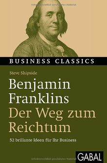 Benjamin Franklins "Der Weg zum Reichtum": 52 brillante Ideen für Ihr Business