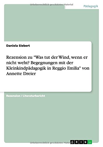 Rezension zu Was tut der Wind, wenn er nicht weht? Begegnungen mit der Kleinkindpädagogik in Reggio Emilia von Annette Dreier
