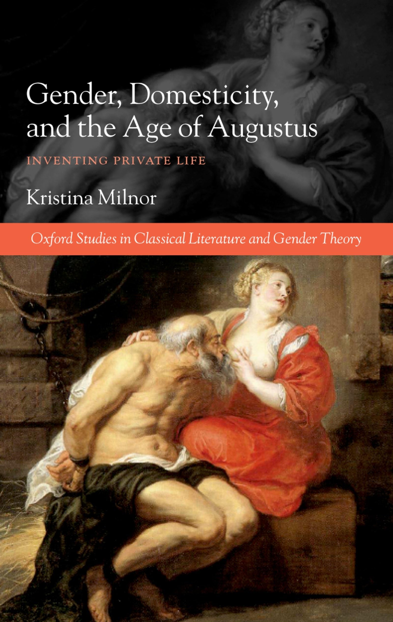 Gender, Domesticity, and the Age of Augustus: Inventing Private Life (Oxford Studies In Classical Literature And Gender Theory)
