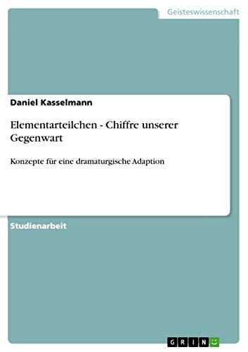 Elementarteilchen - Chiffre unserer Gegenwart: Konzepte für eine dramaturgische Adaption