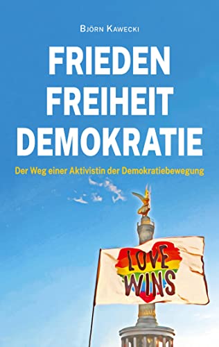 Frieden Freiheit Demokratie: Der Weg einer Aktivistin der Demokratiebewegung – 2., überarbeitete Auflage