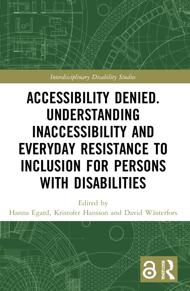 Accessibility Denied. Understanding Inaccessibility and Everyday Resistance to Inclusion for Persons with Disabilities (Interdisciplinary Disability Studies)