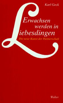 Erwachsen werden in Liebesdingen. Die neue Kunst der Partnerschaft