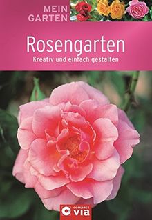 Rosengarten: Kreativ und einfach gestalten (Mein Garten)