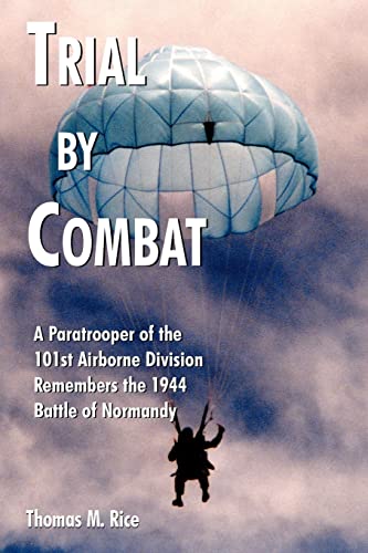 Thomas Rice Trial By Combat, A Paratrooper Of The 101st Airborne Division Remembers The 1944 Battle Of Normandy