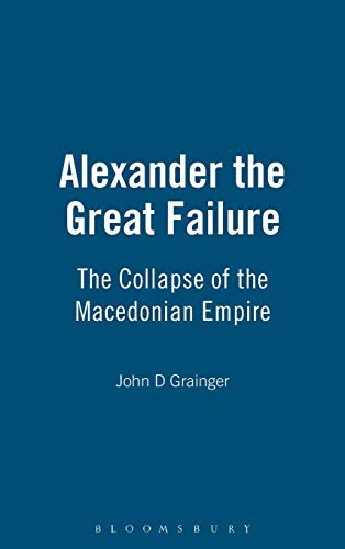 ALEXANDER THE GRT FAILURE: The Collapse of the Macedonian Empire (Hambledon Continuum)