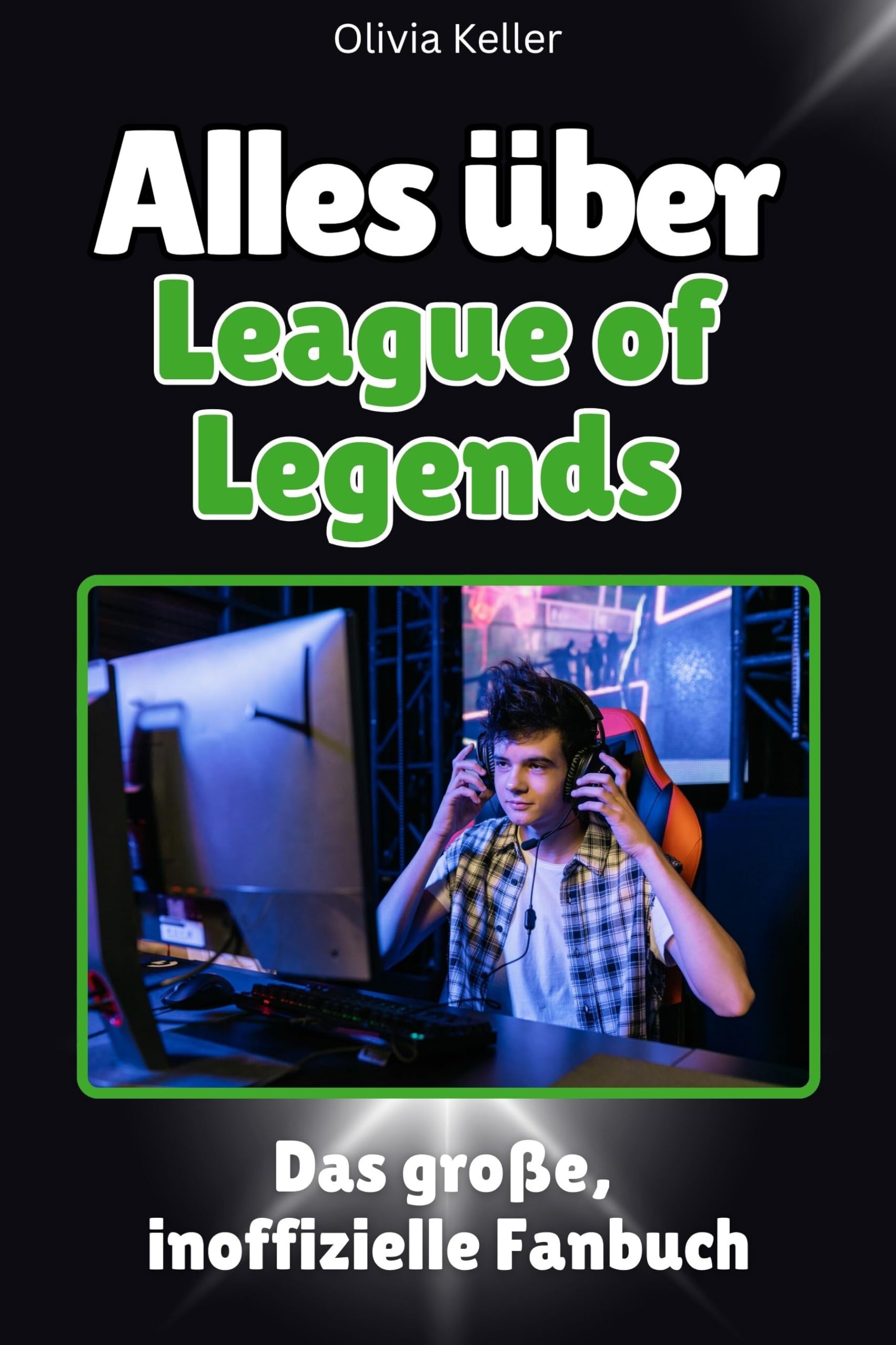 Alles über League of Legends - Hochwertige Hardcover-Ausgabe - das perfekte Geschenk: Das große, inoffizielle Fanbuch