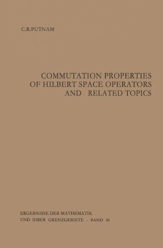 Commutation Properties of Hilbert Space Operators and Related Topics (Ergebnisse der Mathematik und ihrer Grenzgebiete. 2. Folge)