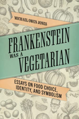 Frankenstein Was a Vegetarian: Essays on Food Choice, Identity, and Symbolism