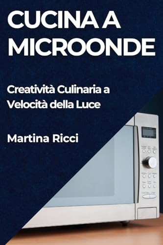Cucina a Microonde: Creatività Culinaria a Velocità della Luce