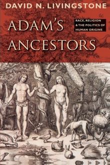 Adam's Ancestors: Race, Religion, and the Politics of Human Origins (Medicine, Science, and Religion in Historical Context)