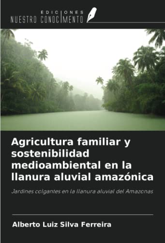 Agricultura familiar y sostenibilidad medioambiental en la llanura aluvial amazónica: Jardines colgantes en la llanura aluvial del Amazonas