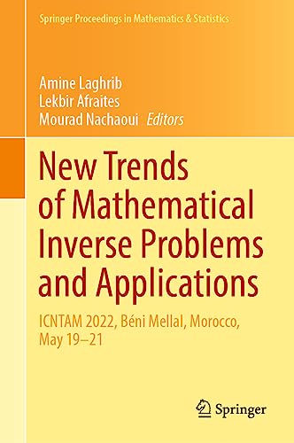 New Trends of Mathematical Inverse Problems and Applications: ICNTAM 2022, Béni Mellal, Morocco, May 19–21 (Springer Proceedings in Mathematics & Statistics, 428, Band 428)