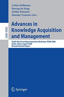 Advances in Knowledge Acquisition and Management: Pacific Rim Knowledge Acquisition Workshop, PKAW 2006, Guilin, China, August 7-8, 2006, Revised ... Notes in Computer Science (4303), Band 4303)