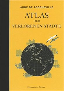 Atlas der verlorenen Städte: Lost Places - über 40 untergegangene antike Städte mit spannenden Geschichten, illustriert mit historischen Karten und Zeichnungen in einem wundervoll gestalteten Band