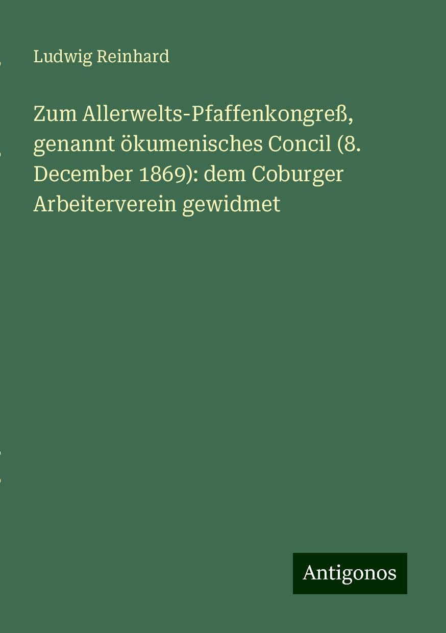 Zum Allerwelts-Pfaffenkongreß, genannt ökumenisches Concil (8. December 1869): dem Coburger Arbeiterverein gewidmet