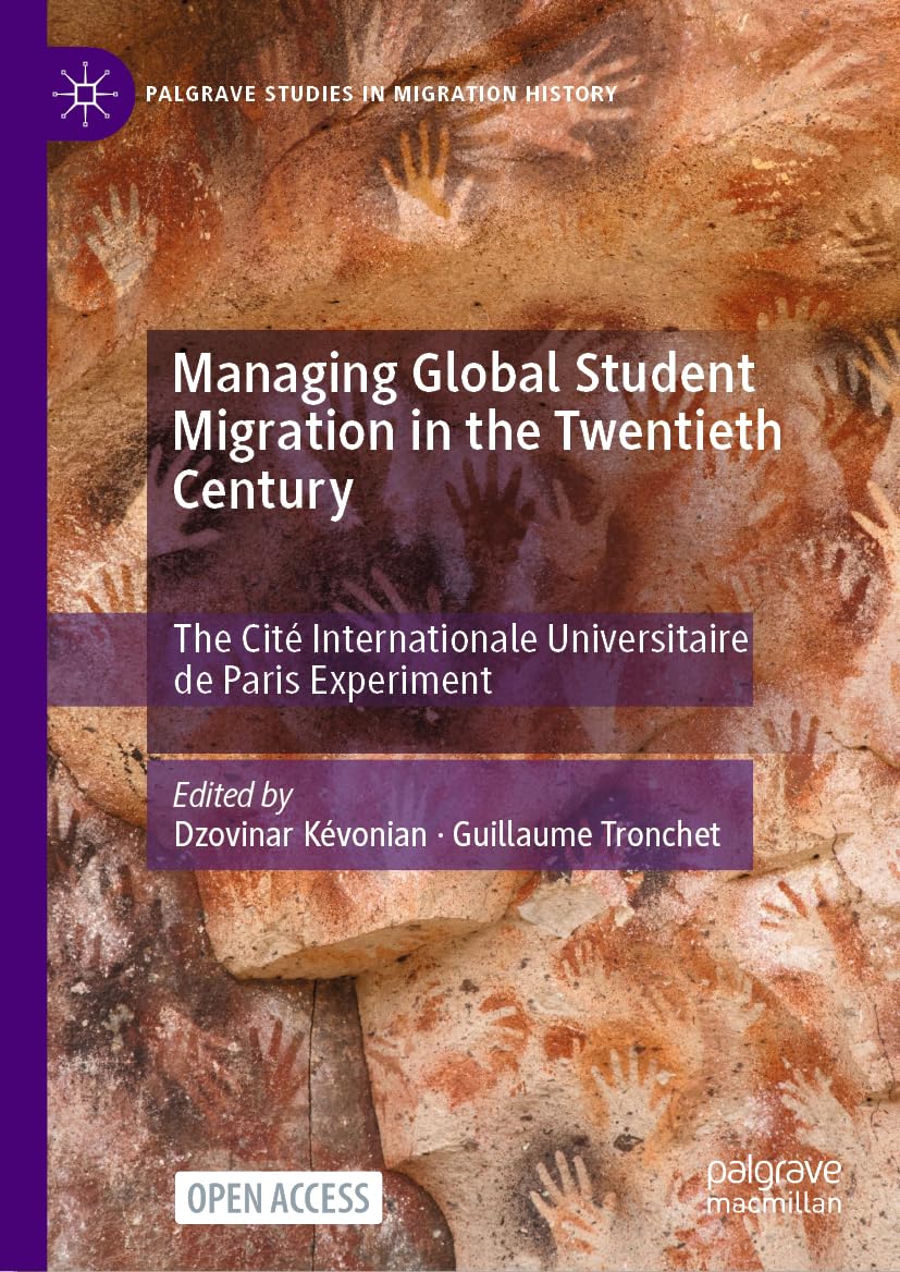 Managing Global Student Migration in the Twentieth Century: The Cité Internationale Universitaire de Paris Experiment (Palgrave Studies in Migration History)