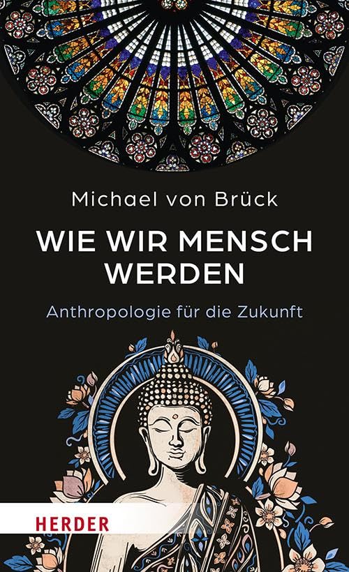 Wie wir Mensch werden: Anthropologie für die Zukunft. Interkulturelle Entdeckungen