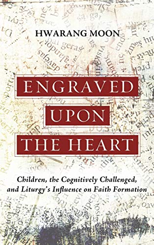 Engraved Upon the Heart: Children, the Cognitively Challenged, and Liturgy's Influence on Faith Formation