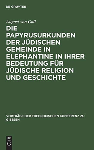 Die Papyrusurkunden der jüdischen Gemeinde in Elephantine in ihrer Bedeutung für jüdische Religion und Geschichte (Vorträge der Theologischen Konferenz zu Giessen, 34, Band 34)