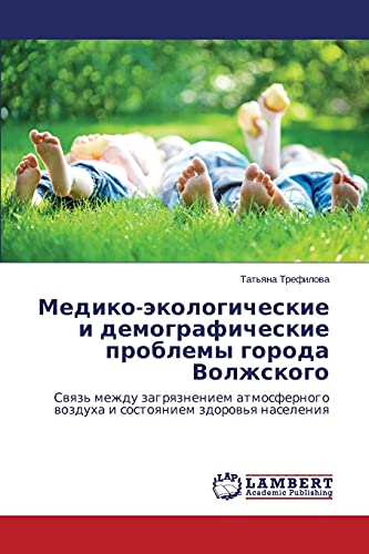 Mediko-ekologicheskie i demograficheskie problemy goroda Volzhskogo: Svyaz' mezhdu zagryazneniem atmosfernogo vozdukha i sostoyaniem zdorov'ya ... wozduha i sostoqniem zdorow'q naseleniq