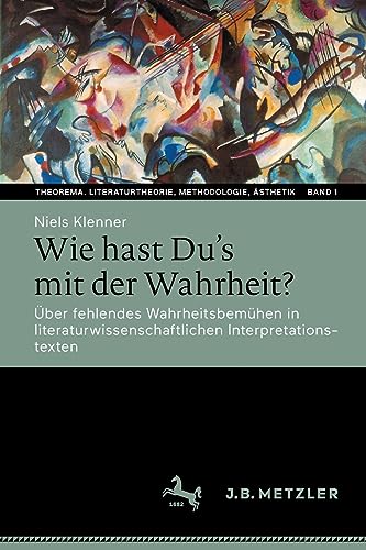 Wie hast Du’s mit der Wahrheit?: Über fehlendes Wahrheitsbemühen in literaturwissenschaftlichen Interpretationstexten (Theorema. Literaturtheorie, Methodologie, Ästhetik, 1, Band 1)