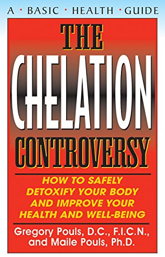Chelation Controversy: How to Safely Detoxify Your Body and Improve Your Health and Well-Being