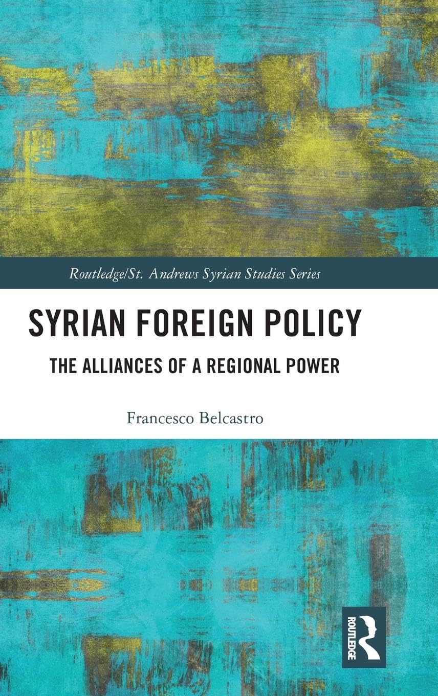 Syrian Foreign Policy: The Alliances of a Regional Power (Routledge/ St. Andrews Syrian Studies)