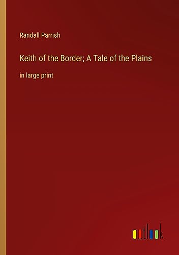 Keith of the Border; A Tale of the Plains: in large print